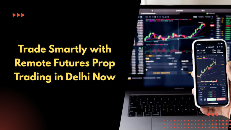 Trade Smartly with Remote Futures Prop Trading in Delhi Now