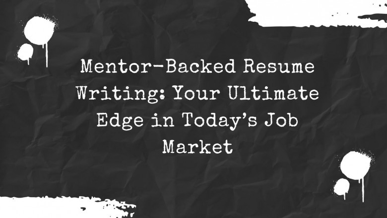 Mentor-Backed Resume Writing: Your Ultimate Edge in Today’s Job Market