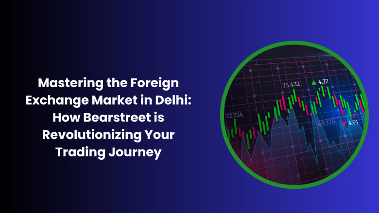 Mastering the Foreign Exchange Market in Delhi: How Bearstreet is Revolutionizing Your Trading Journey