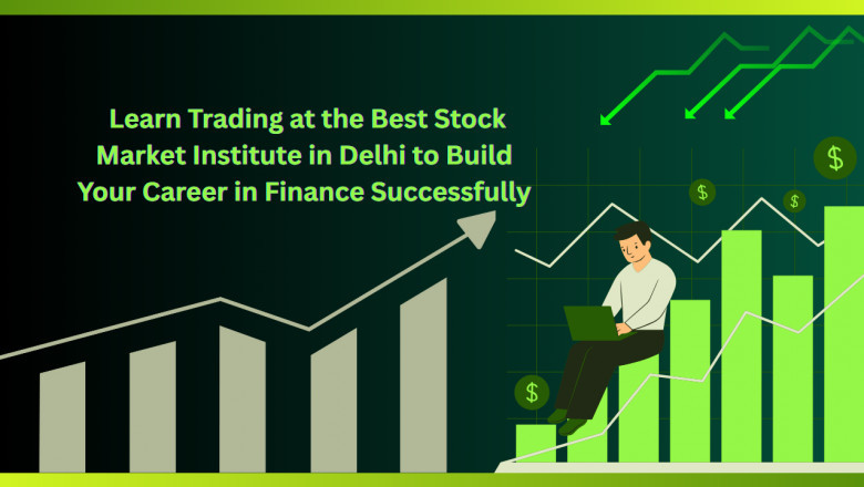 Learn Trading at the Best Stock Market Institute in Delhi to Build Your Career in Finance Successfully