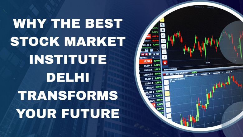 Why the Best Stock Market Institute Delhi Transforms Your Future