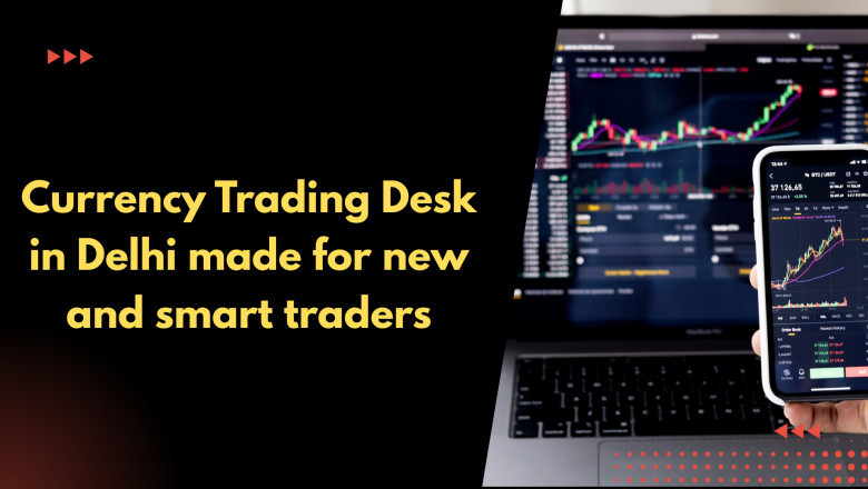 Currency Trading Desk in Delhi made for new and smart traders