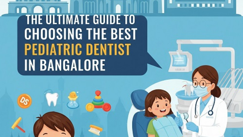 The Ultimate Guide to Choosing the Best Pediatric Dentist in Bangalore