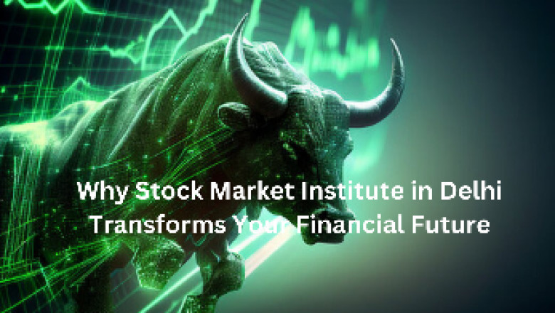 Why Stock Market Institute in Delhi Transforms Your Financial Future