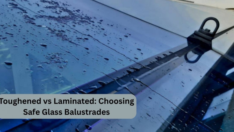 Toughened vs Laminated: Choosing Safe Glass Balustrades