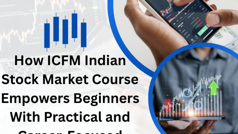 How ICFM Indian Stock Market Course Empowers Beginners With Practical and Career-Focused Trading Skills